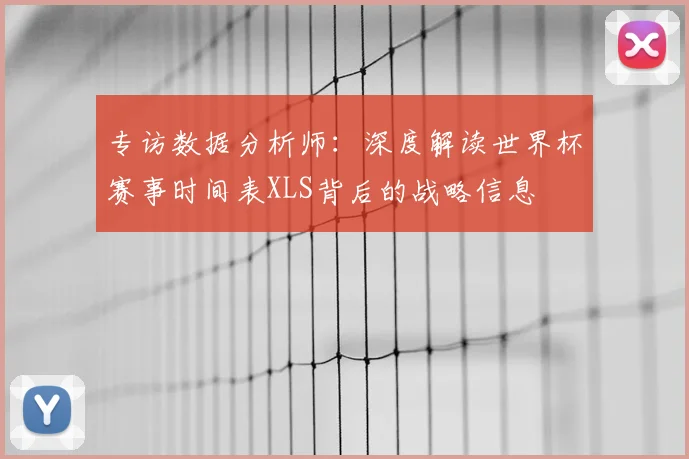专访数据分析师：深度解读世界杯赛事时间表XLS背后的战略信息